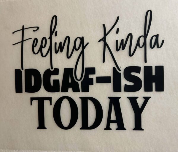 Feelin' IDGAF-ish